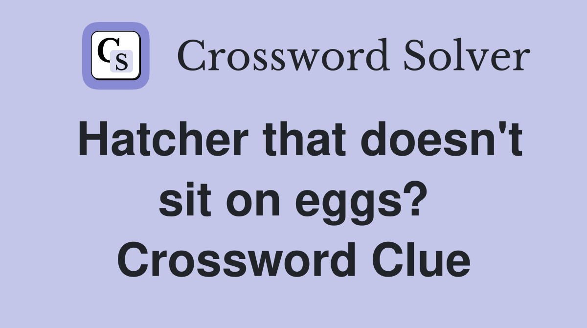 Hatcher that doesn't sit on eggs? Crossword Clue