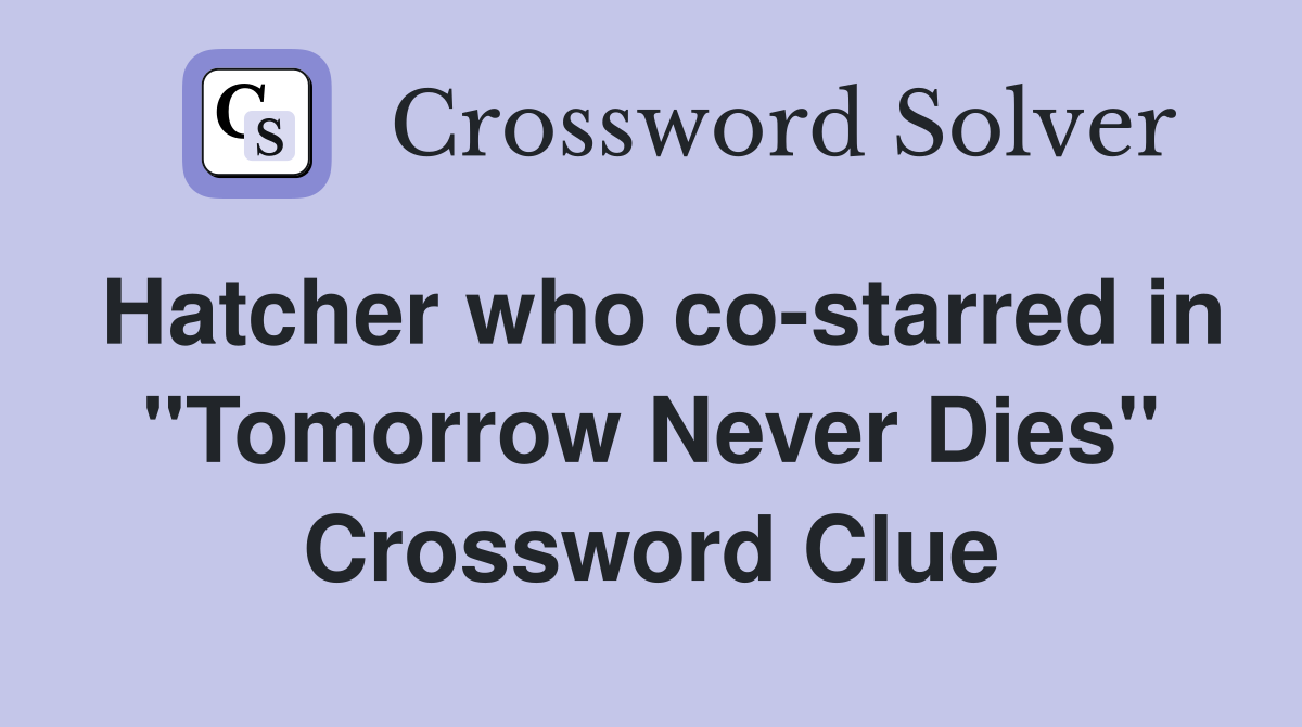 Hatcher who co-starred in "Tomorrow Never Dies" Crossword Clue