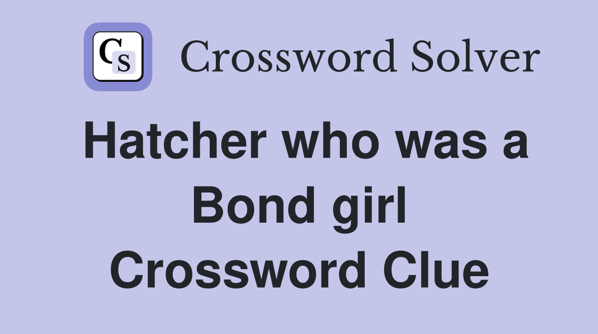 Hatcher who was a Bond girl Crossword Clue