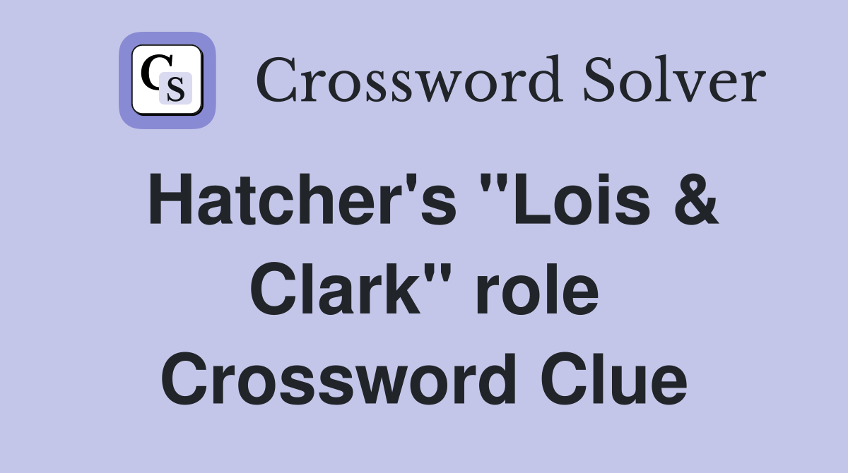 Hatcher's "Lois & Clark" role Crossword Clue