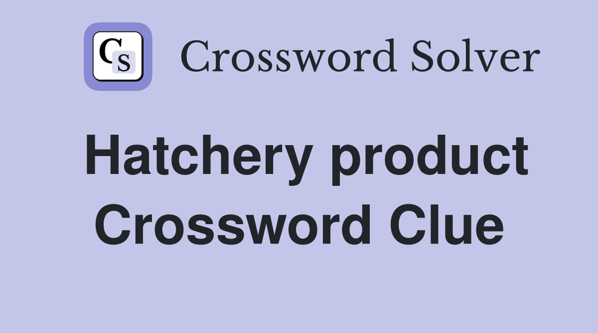 Hatchery product Crossword Clue