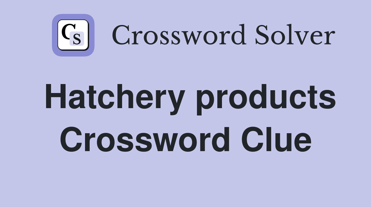 Hatchery products Crossword Clue