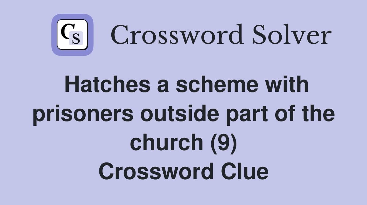 Hatches a scheme with prisoners outside part of the church (9) Crossword Clue