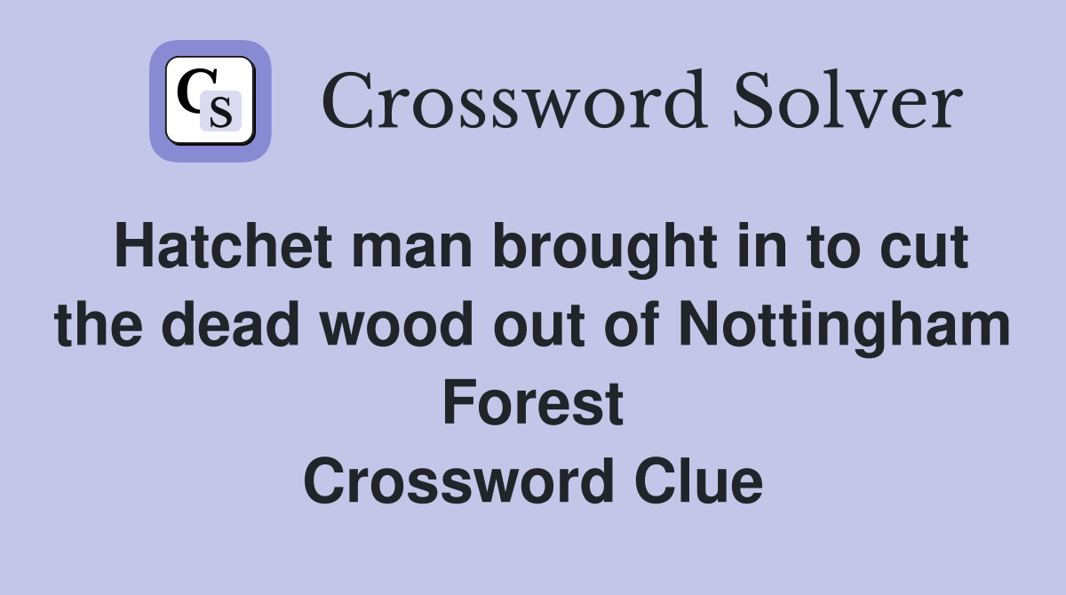 Hatchet man brought in to cut the dead wood out of Nottingham Forest Crossword Clue