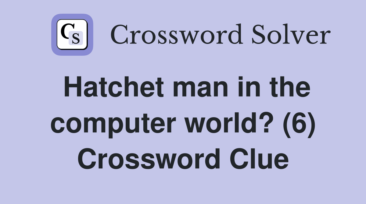 Hatchet man in the computer world? (6) Crossword Clue