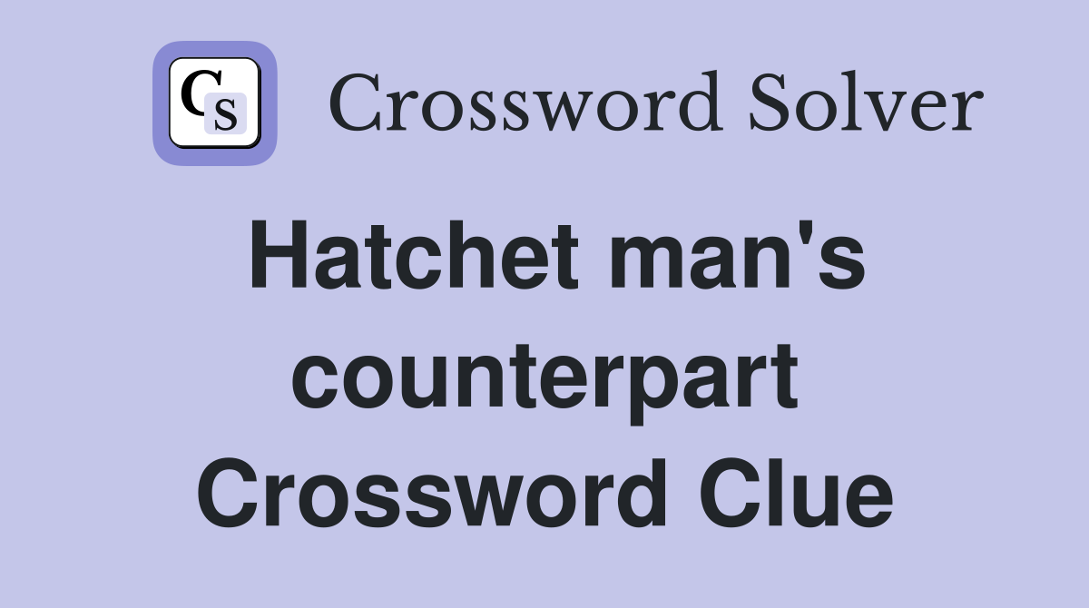 Hatchet man's counterpart Crossword Clue