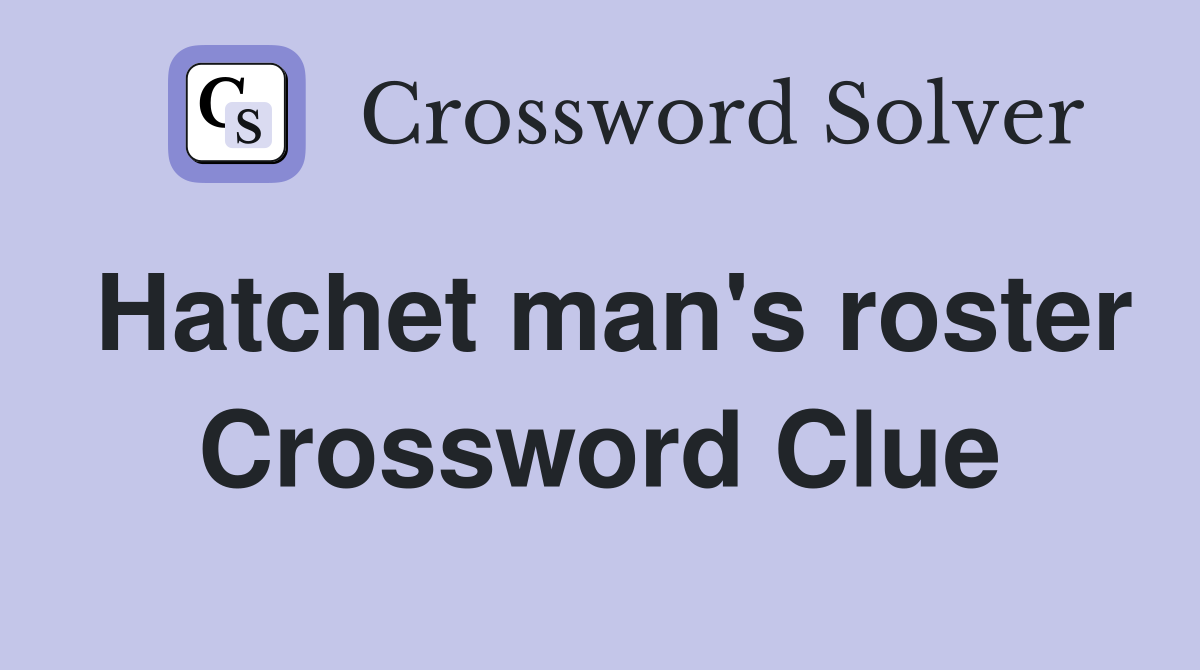 Hatchet man's roster Crossword Clue