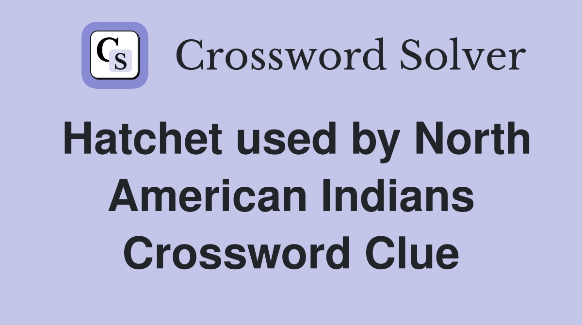 Hatchet used by North American Indians Crossword Clue