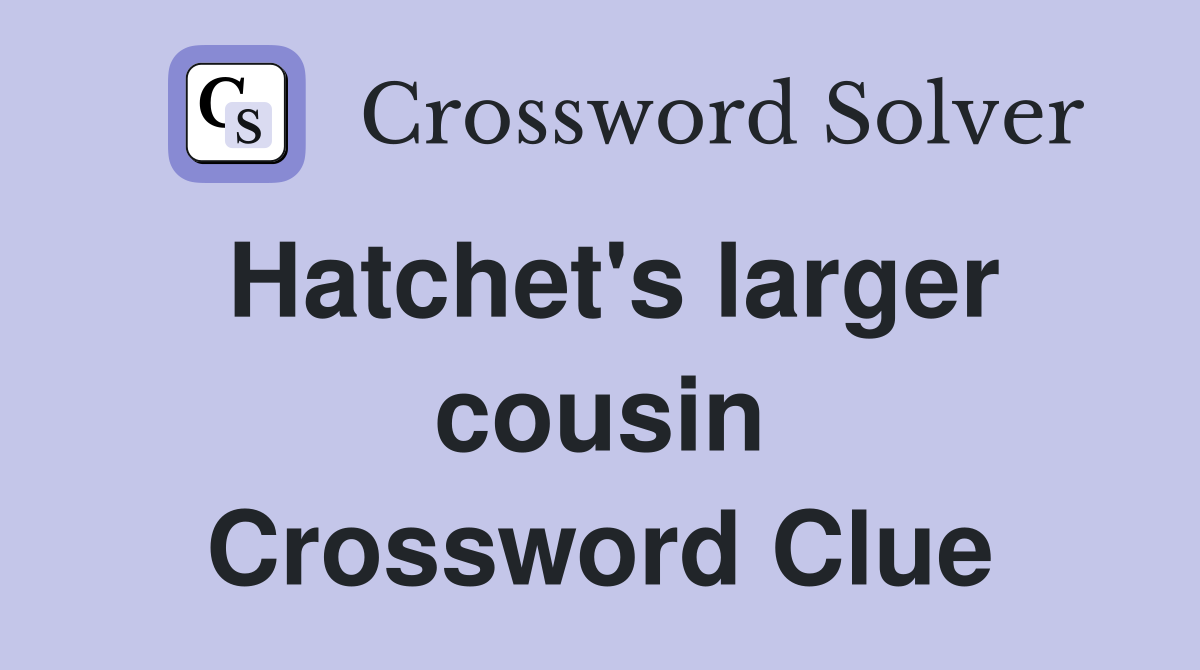Hatchet's larger cousin Crossword Clue