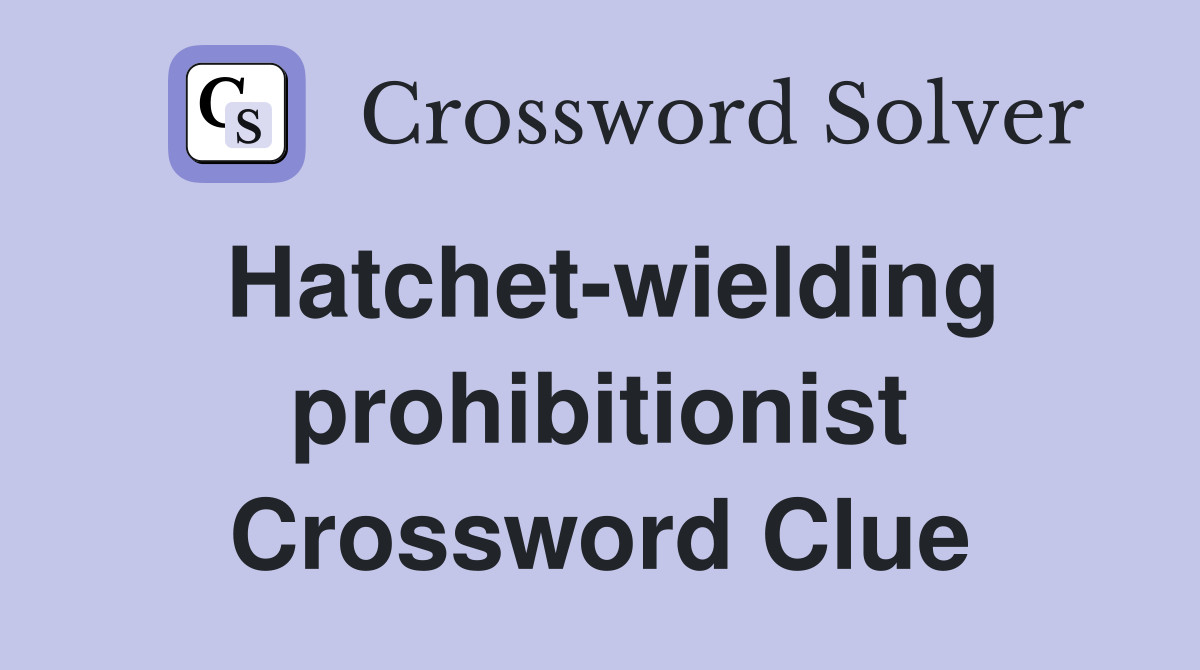 Hatchet-wielding prohibitionist Crossword Clue