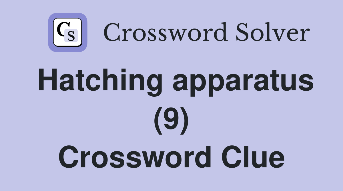 Hatching apparatus (9) Crossword Clue