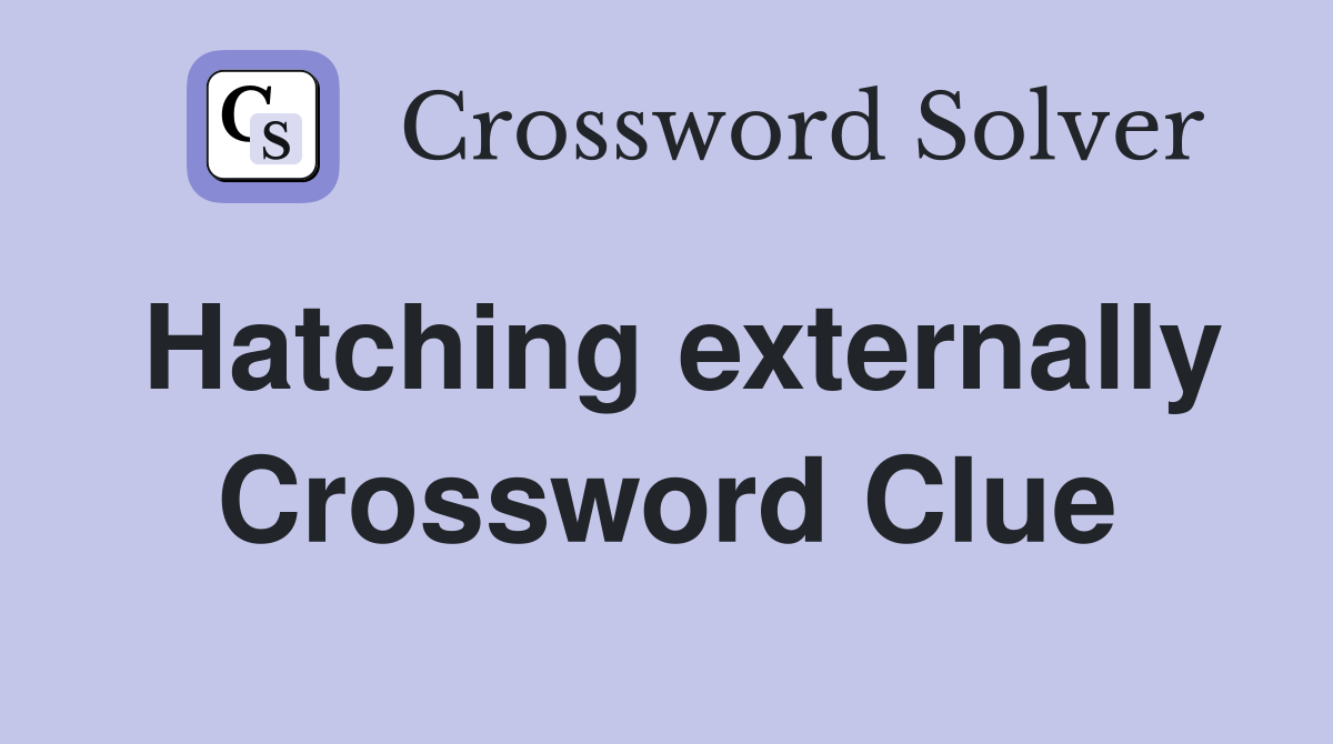 Hatching externally Crossword Clue