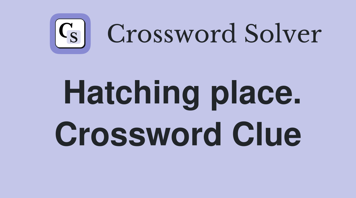 Hatching place. Crossword Clue