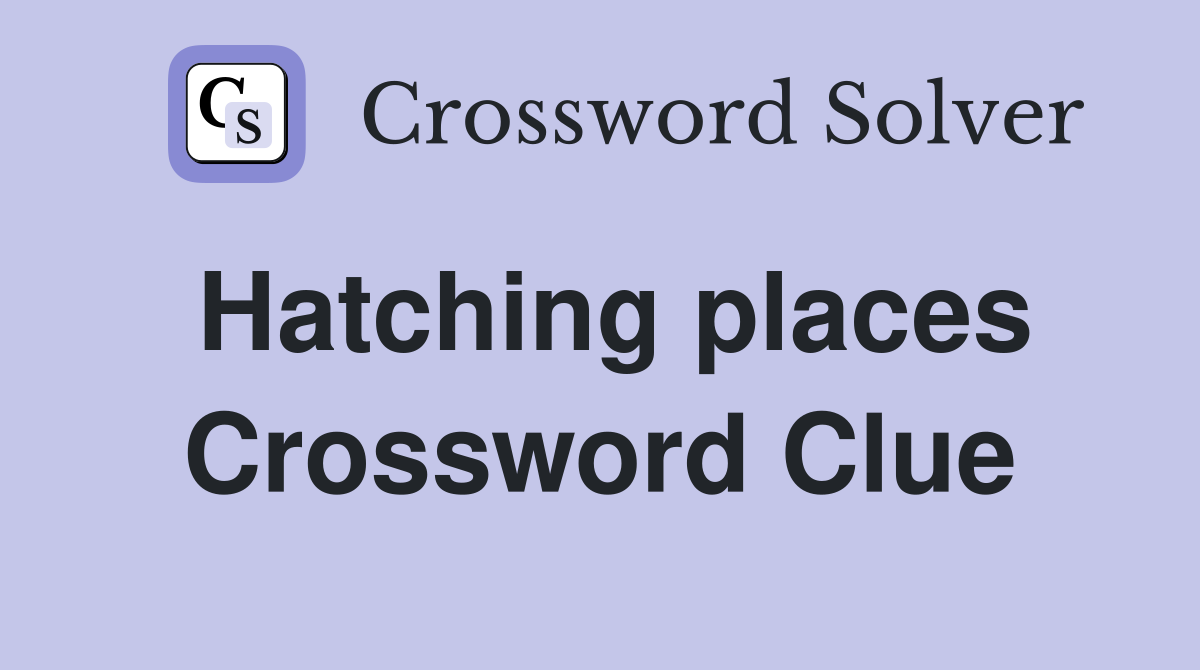 Hatching places Crossword Clue