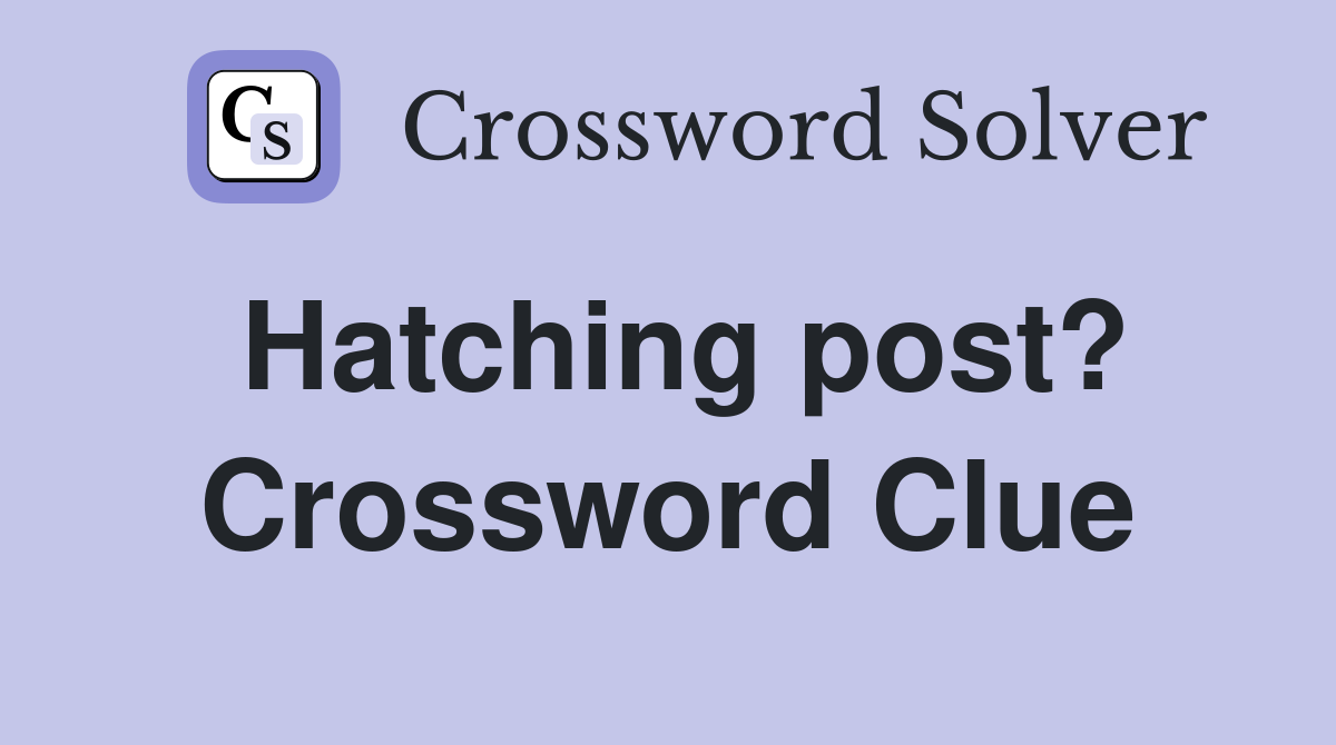 Hatching post? Crossword Clue