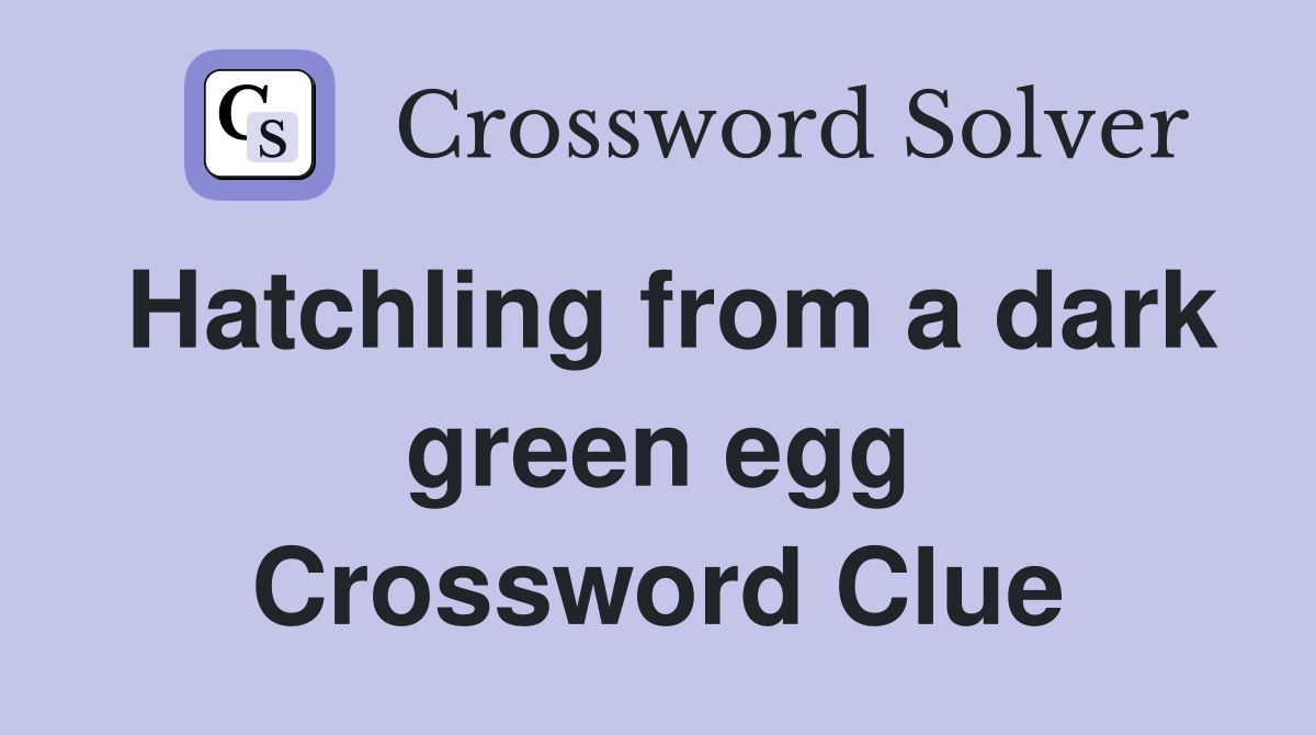 Hatchling from a dark green egg Crossword Clue