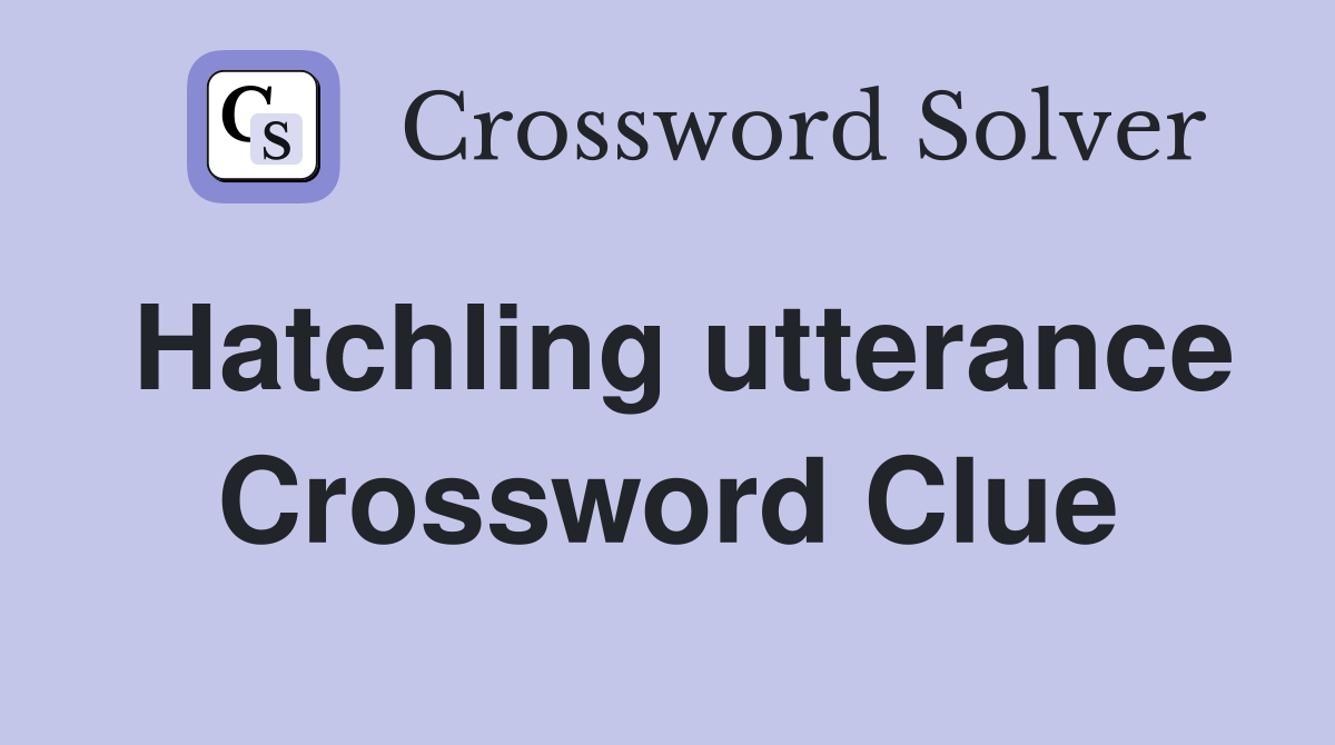 Hatchling utterance Crossword Clue