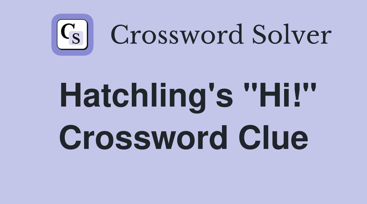 Hatchling's "Hi!" Crossword Clue
