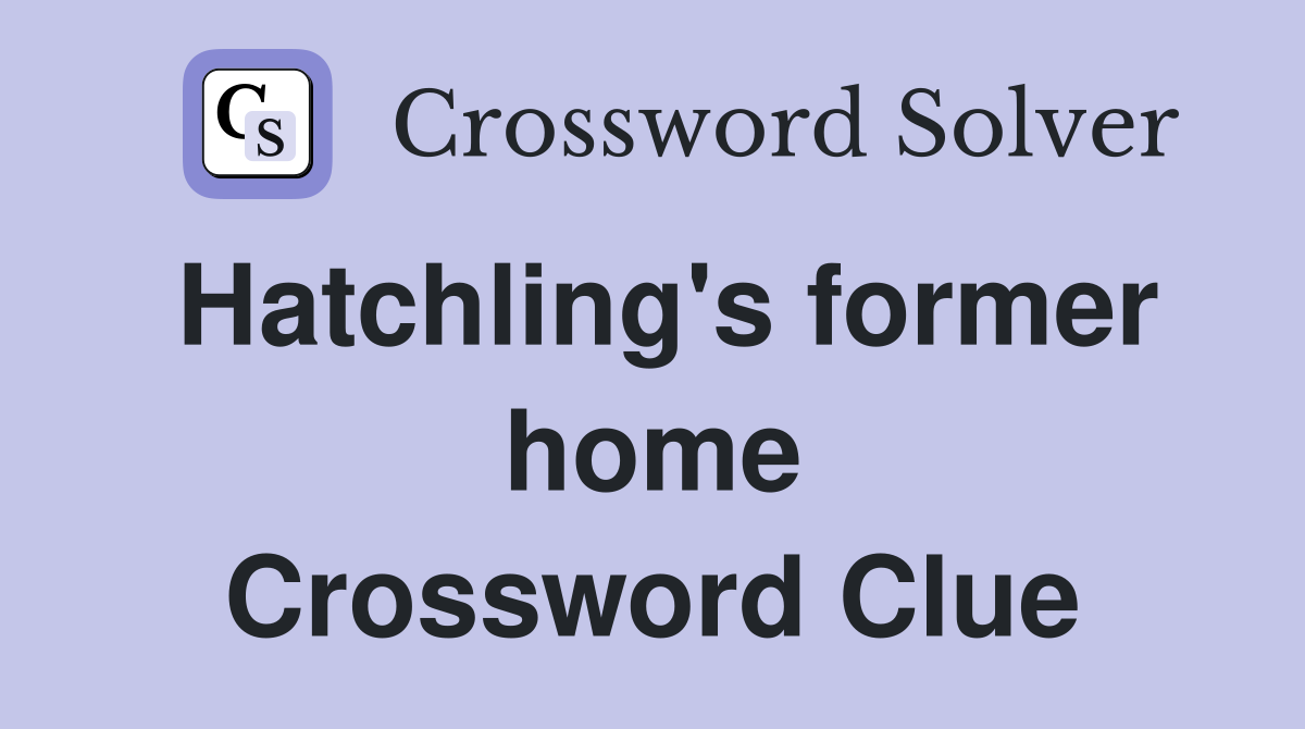 Hatchling's former home Crossword Clue