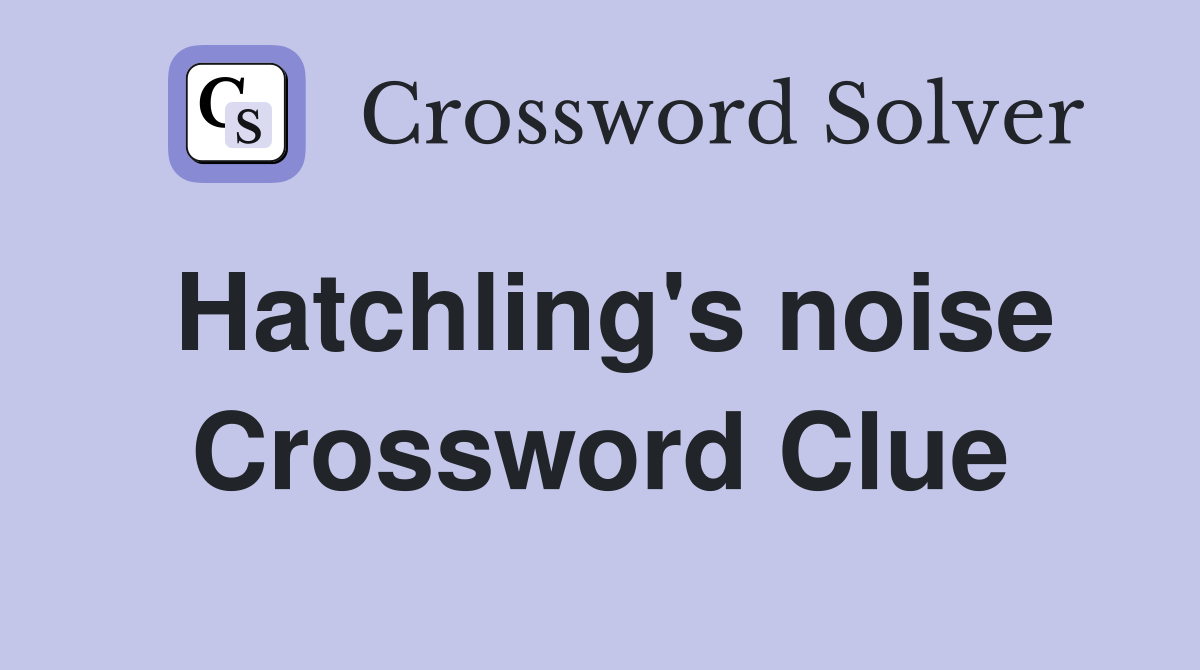 Hatchling's noise Crossword Clue