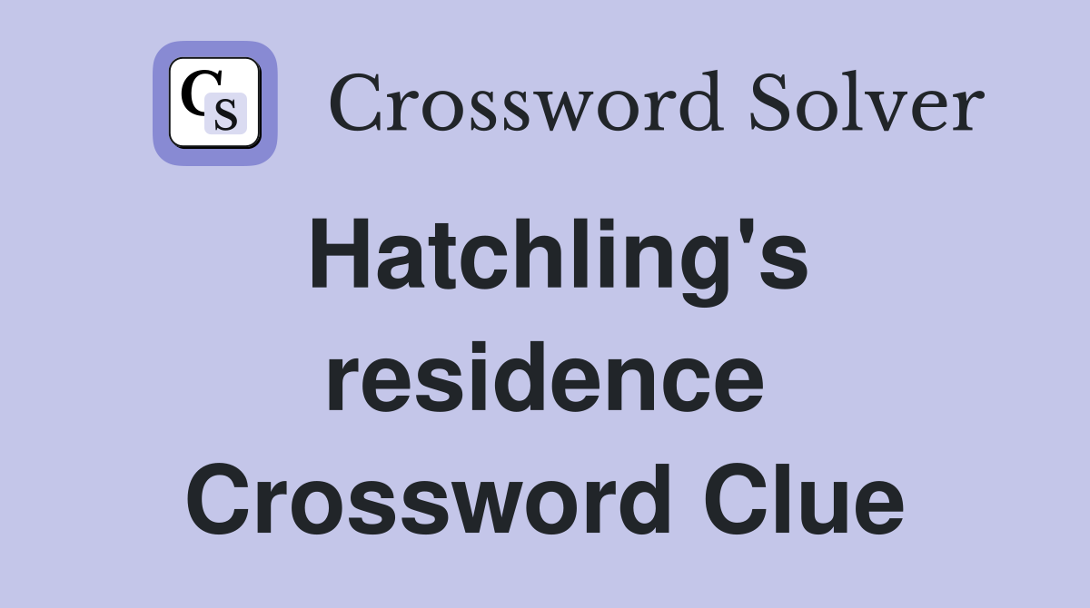 Hatchling's residence Crossword Clue