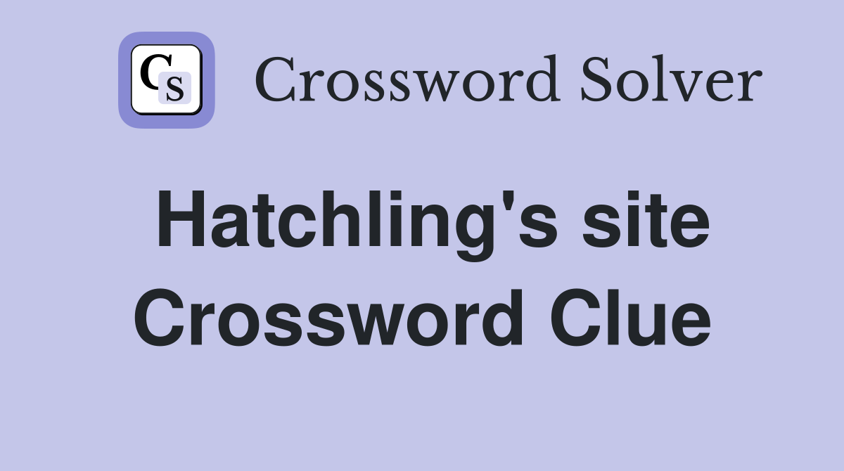 Hatchling's site Crossword Clue
