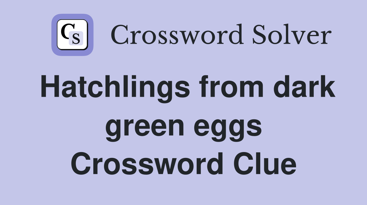 Hatchlings from dark green eggs Crossword Clue