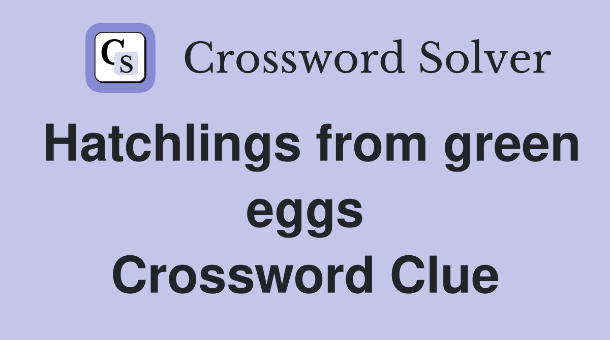 Hatchlings from green eggs Crossword Clue