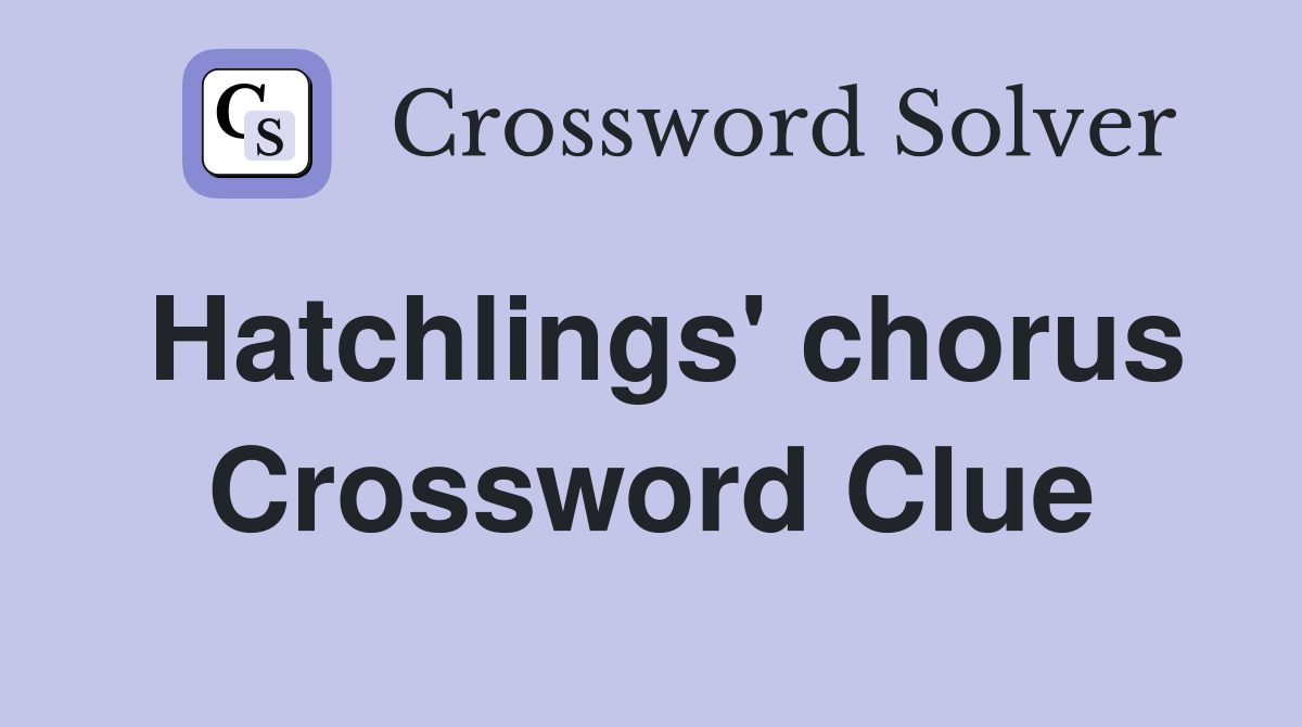 Hatchlings' chorus Crossword Clue