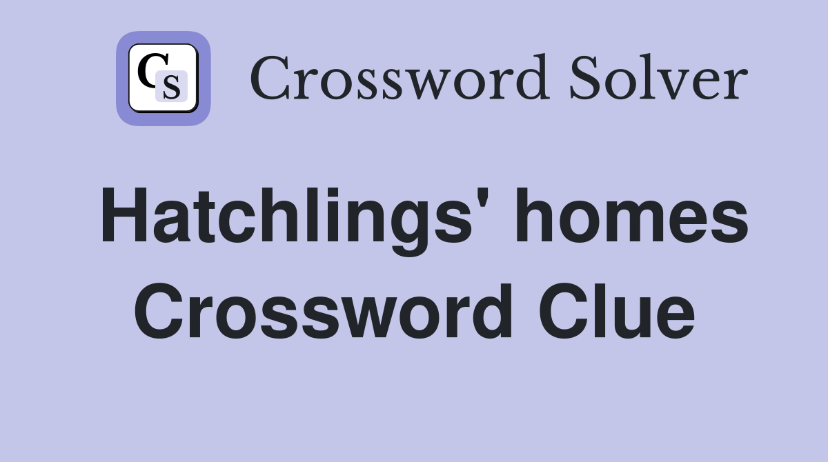 Hatchlings' homes Crossword Clue