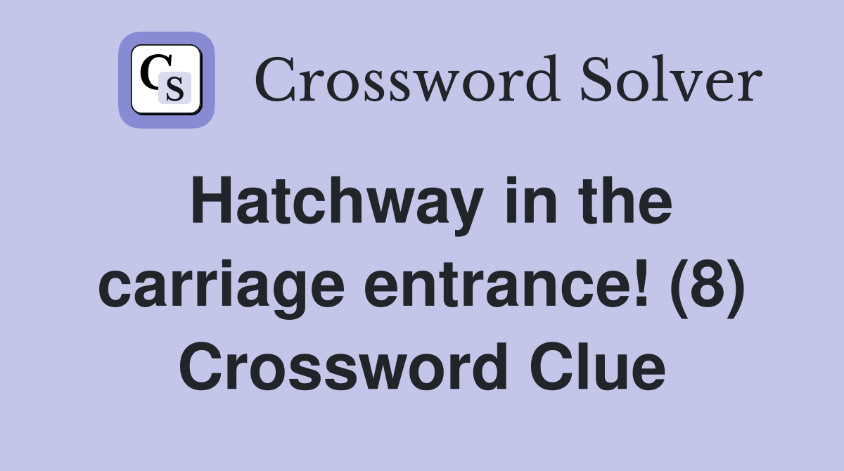 Hatchway in the carriage entrance! (8) Crossword Clue