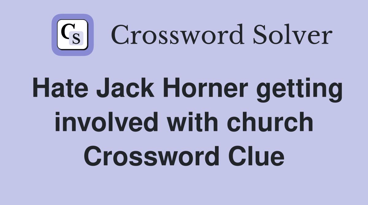 Hate Jack Horner getting involved with church Crossword Clue