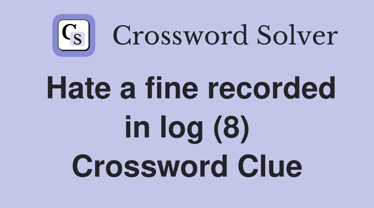 Hate a fine recorded in log (8) Crossword Clue