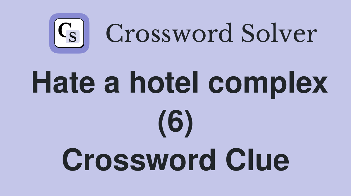 Hate a hotel complex (6) Crossword Clue