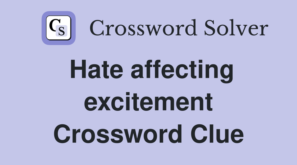 Hate affecting excitement Crossword Clue