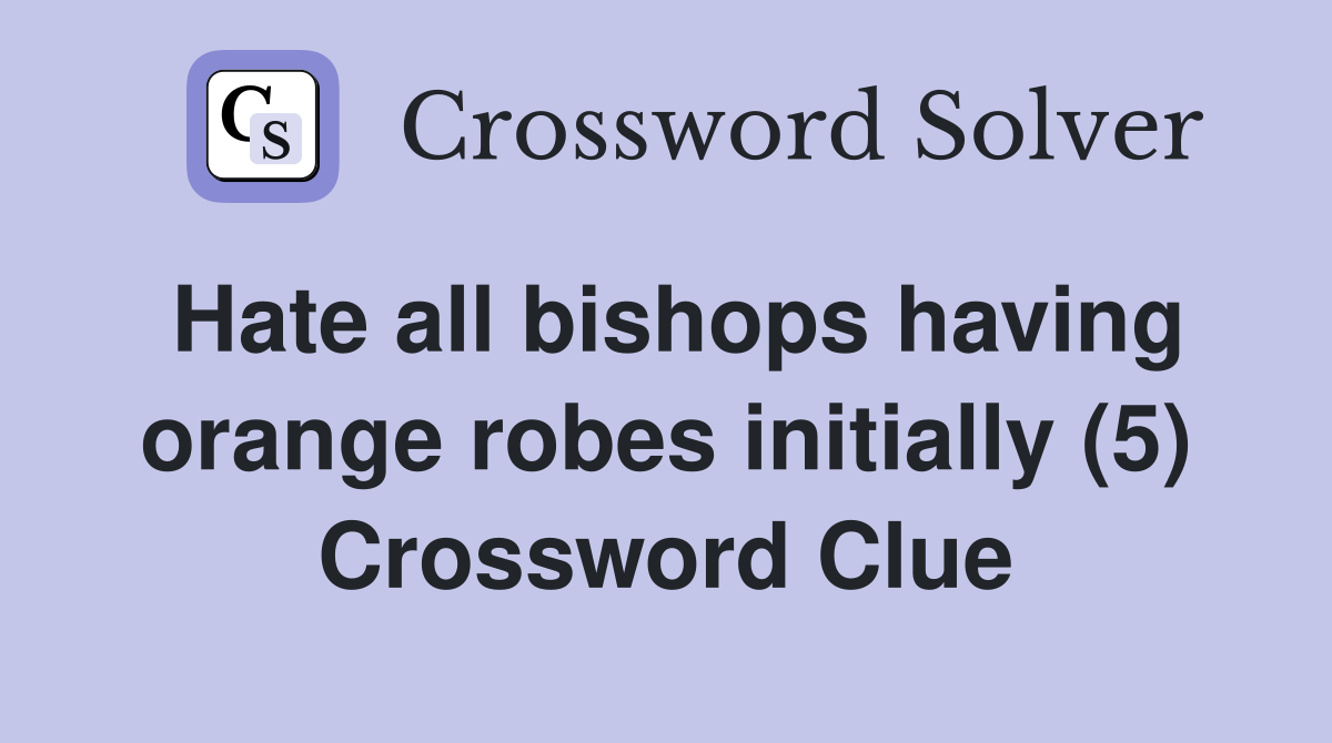 Hate all bishops having orange robes initially (5) Crossword Clue