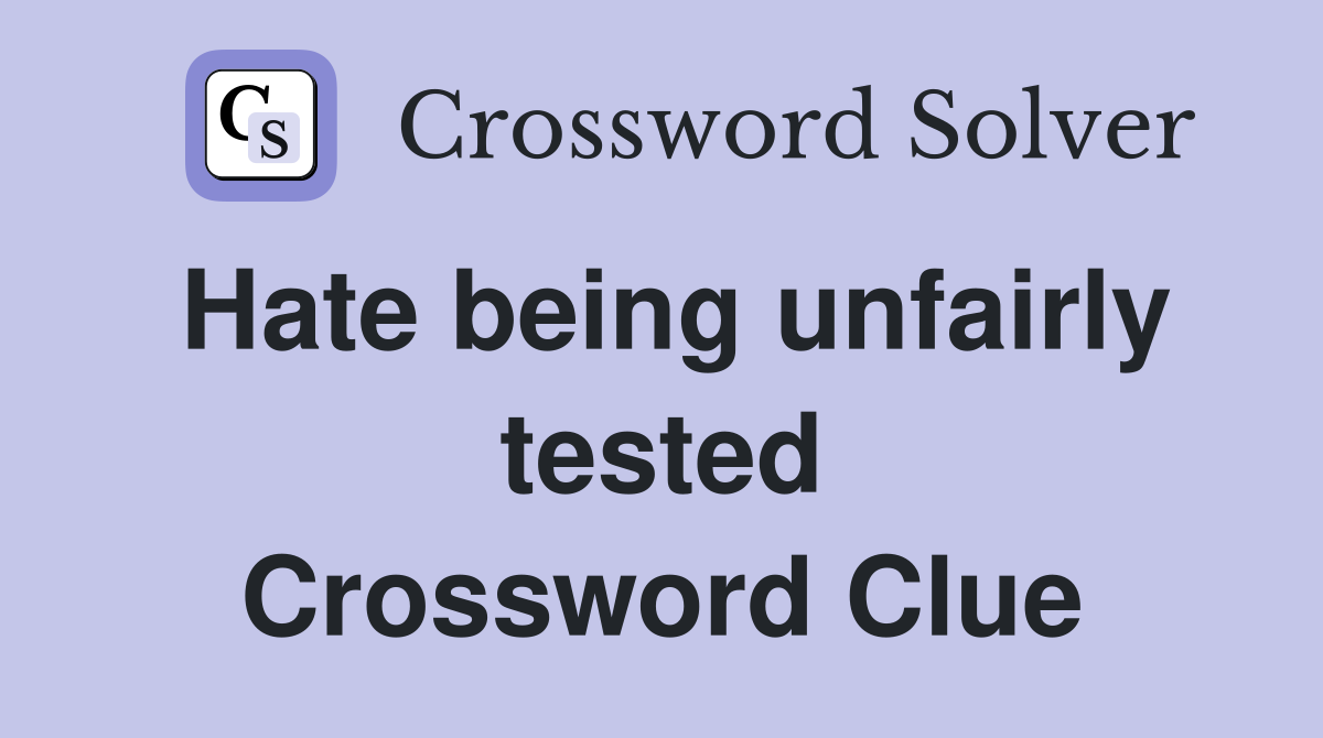 Hate being unfairly tested Crossword Clue
