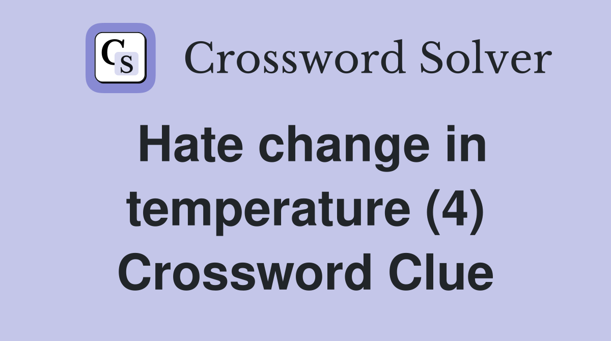 Hate change in temperature (4) Crossword Clue
