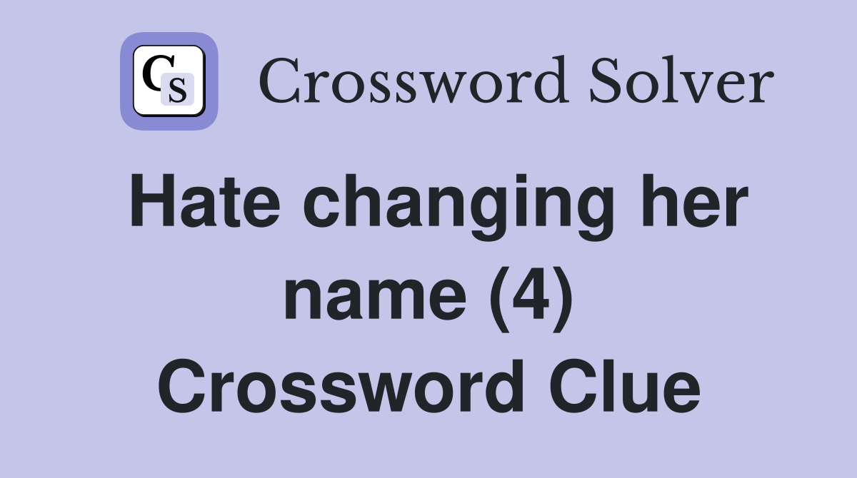 Hate changing her name (4) Crossword Clue