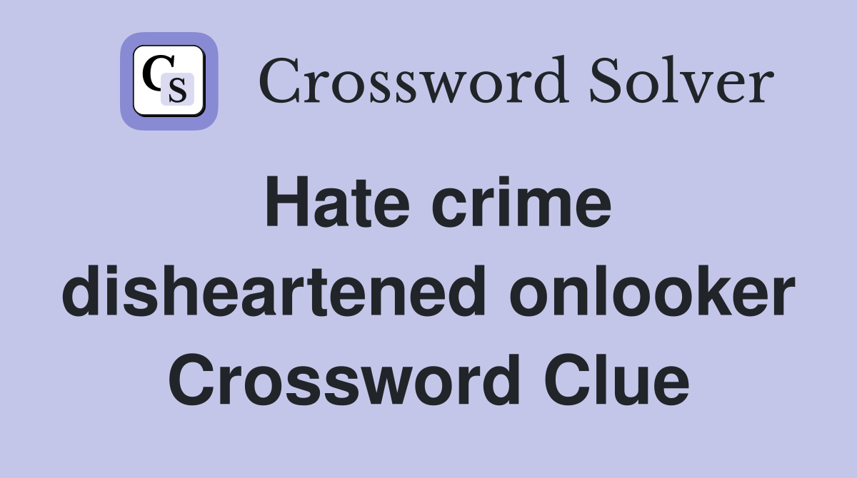 Hate crime disheartened onlooker Crossword Clue
