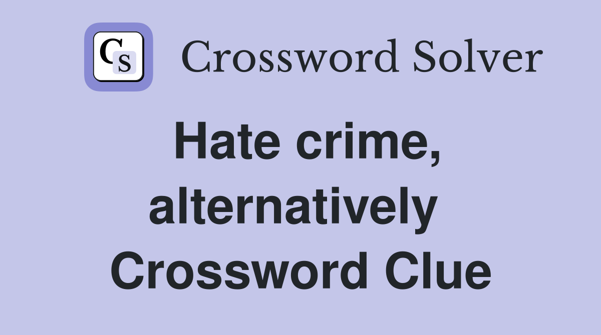 Hate crime, alternatively  Crossword Clue