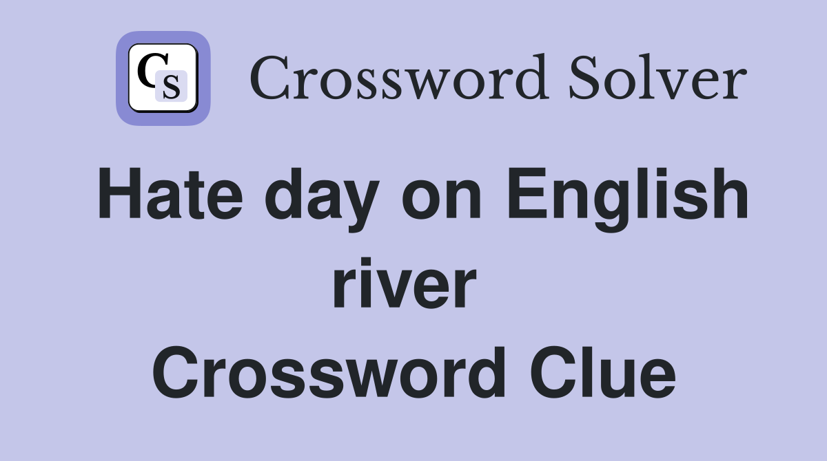 Hate day on English river  Crossword Clue