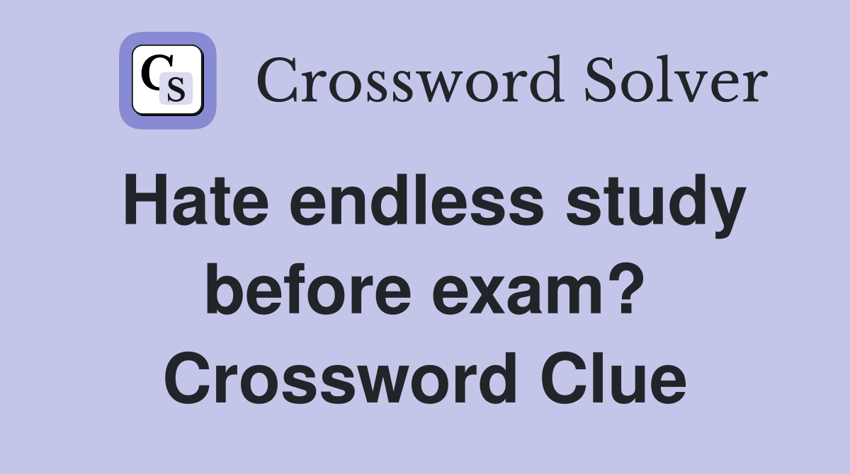 Hate endless study before exam? Crossword Clue