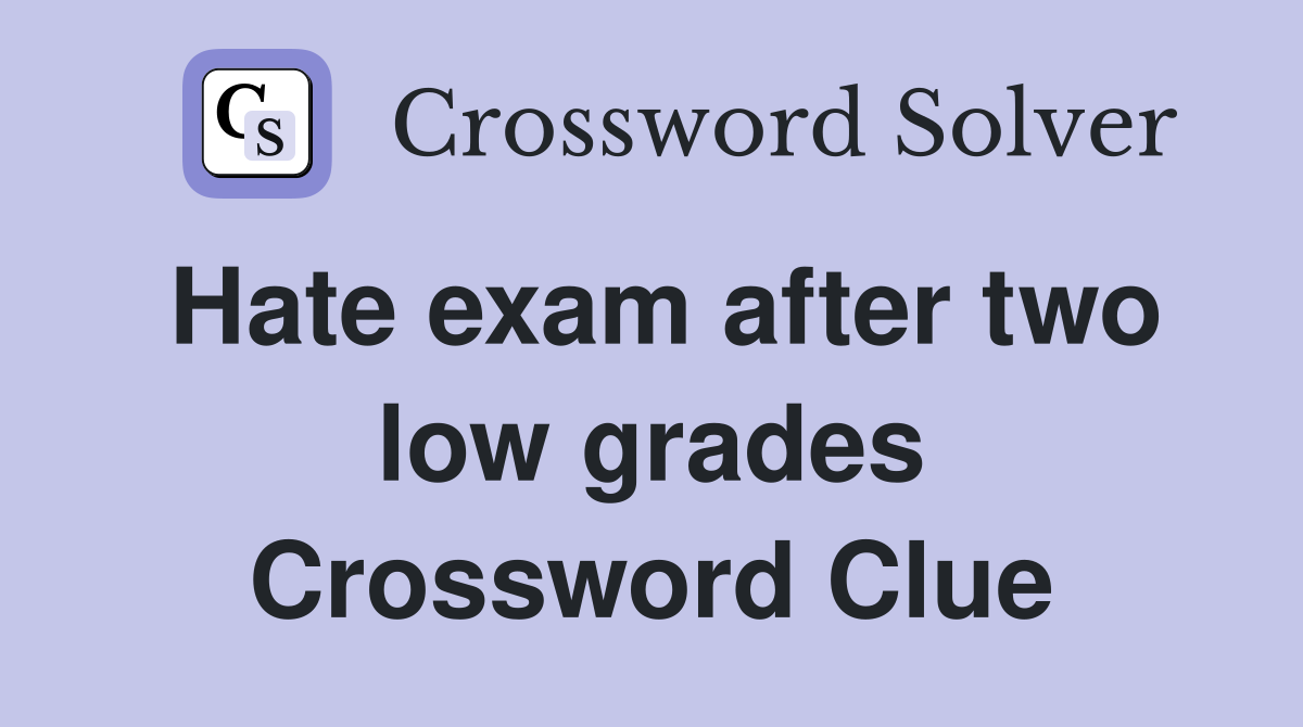 Hate exam after two low grades Crossword Clue