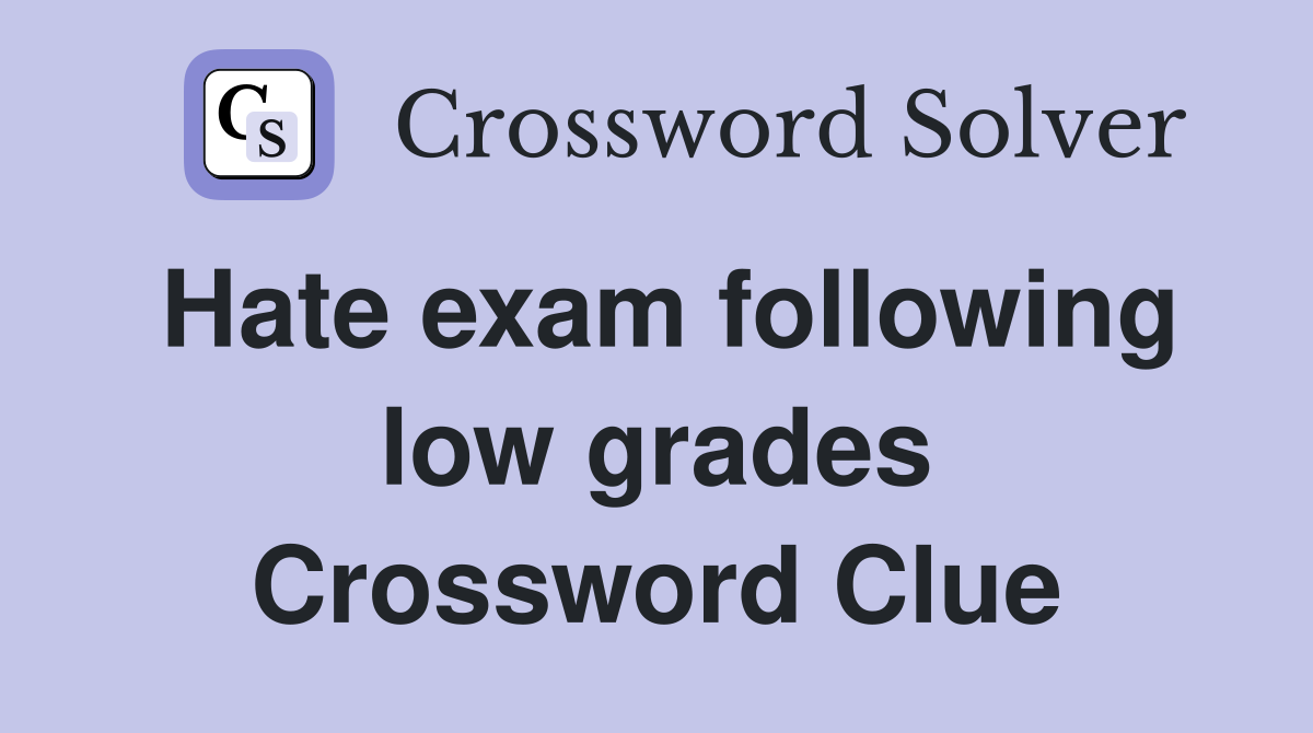 Hate exam following low grades Crossword Clue