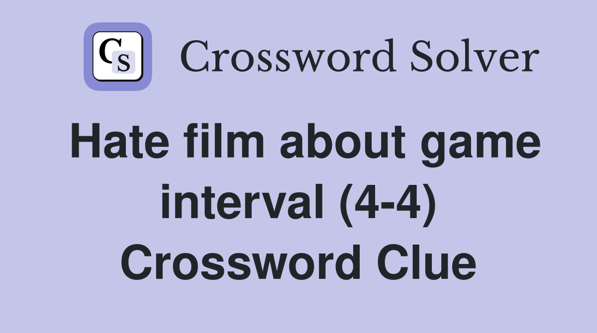 Hate film about game interval (4-4) Crossword Clue