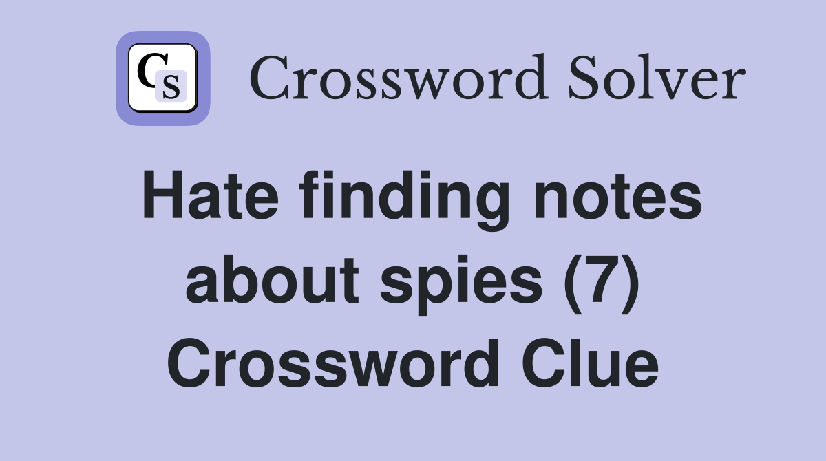 Hate finding notes about spies (7) Crossword Clue