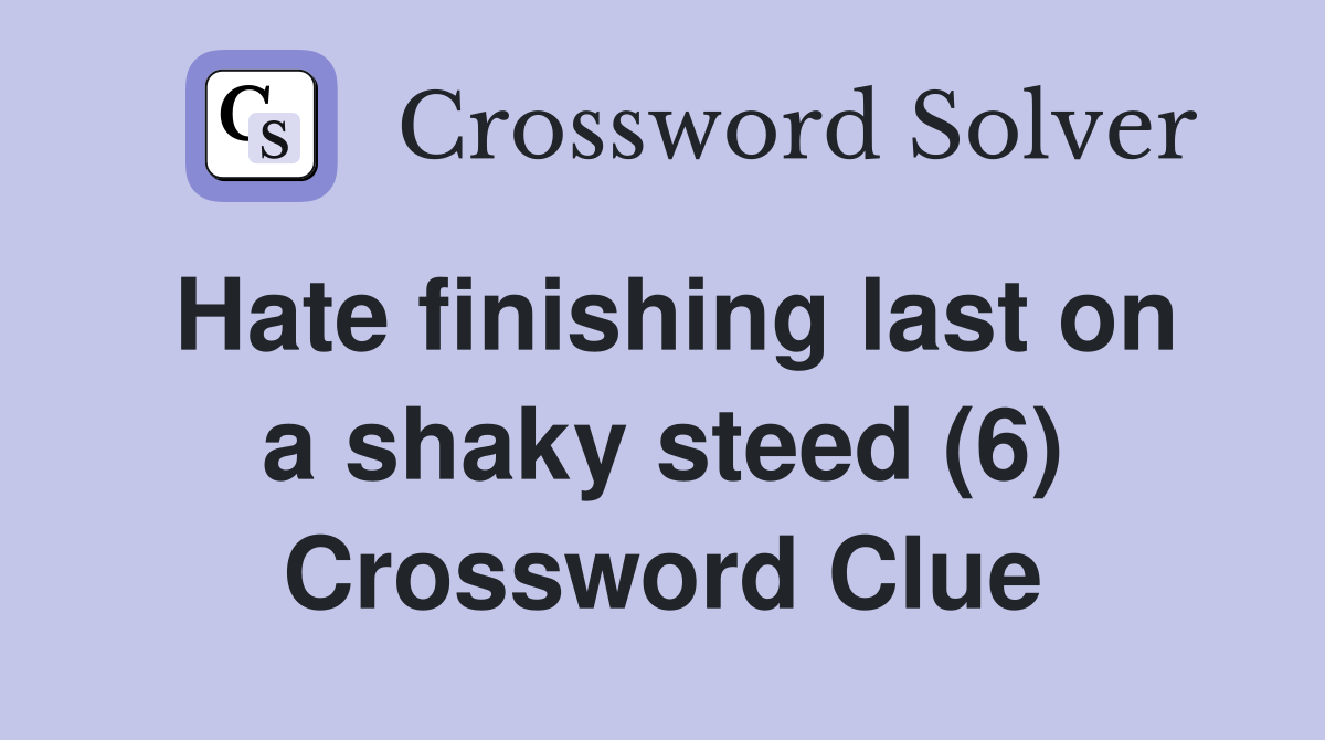 Hate finishing last on a shaky steed (6) Crossword Clue