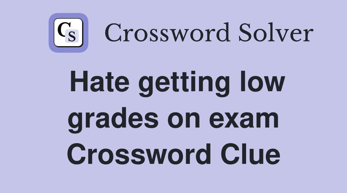 Hate getting low grades on exam Crossword Clue