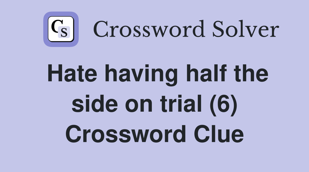 Hate having half the side on trial (6) Crossword Clue